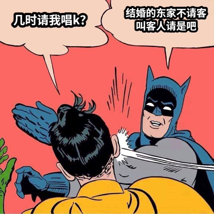 几时请我唱k？结婚的东家不请客叫客人请是吧