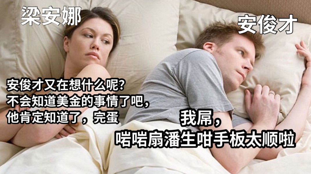 安俊才又在想什么呢？不会知道美金的事情了吧，他肯定知道了，完蛋我屌，啱啱扇潘生咁手板太顺啦梁安娜安俊才