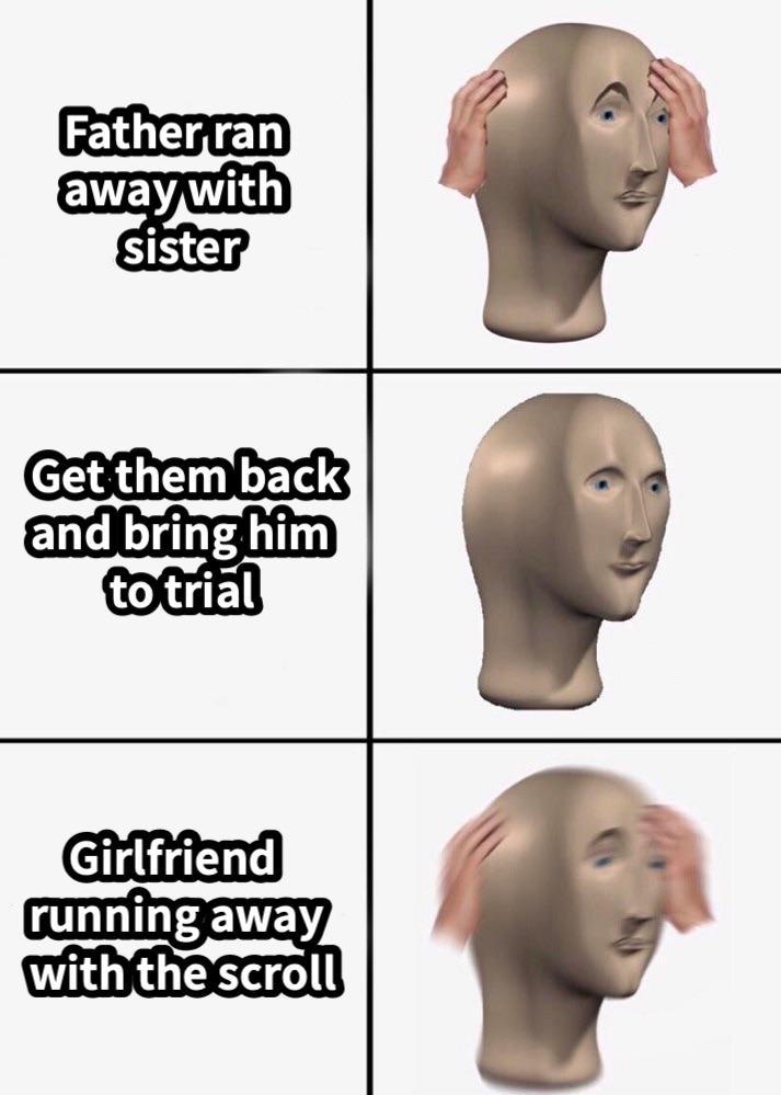 Father ran away with       sisterGet them back and bring him         to trial    Girlfriendrunning away with the scroll