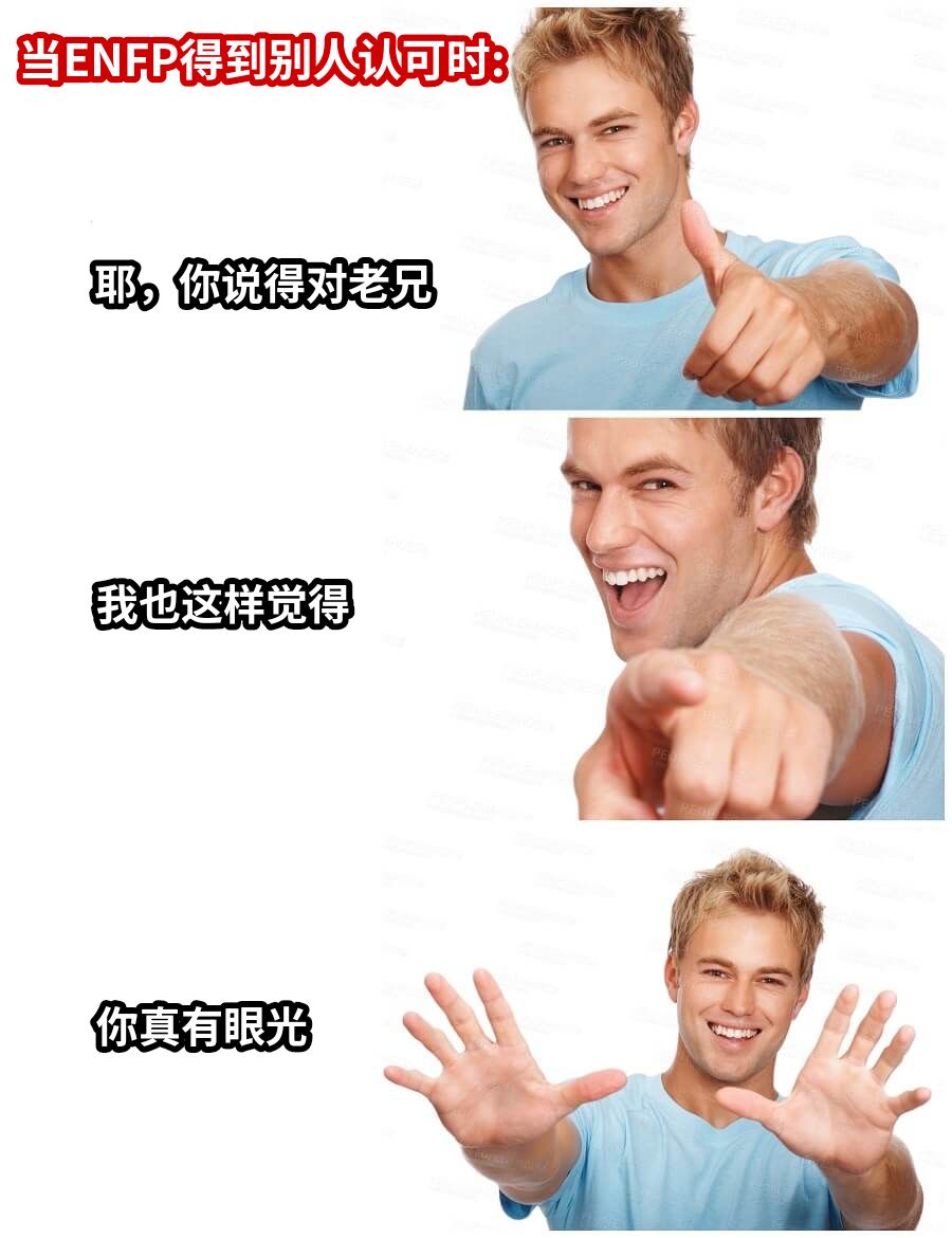 耶，你说得对老兄我也这样觉得你真有眼光当ENFP得到别人认可时: