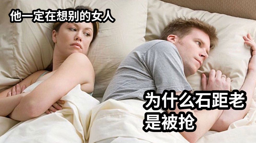 他一定在想别的女人为什么石距老是被抢