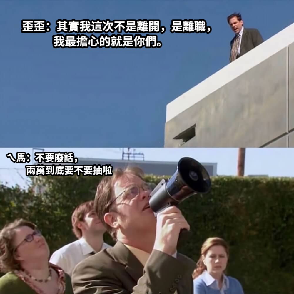 歪歪：其實我這次不是離開，是離職，             我最擔心的就是你們。ㄟ馬：不要廢話，         兩萬到底要不要抽啦