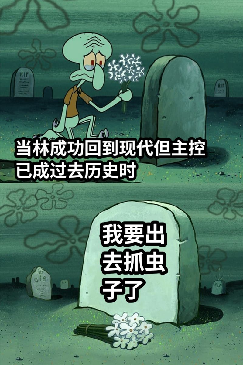 当林成功回到现代但主控已成过去历史时我要出去抓虫子了