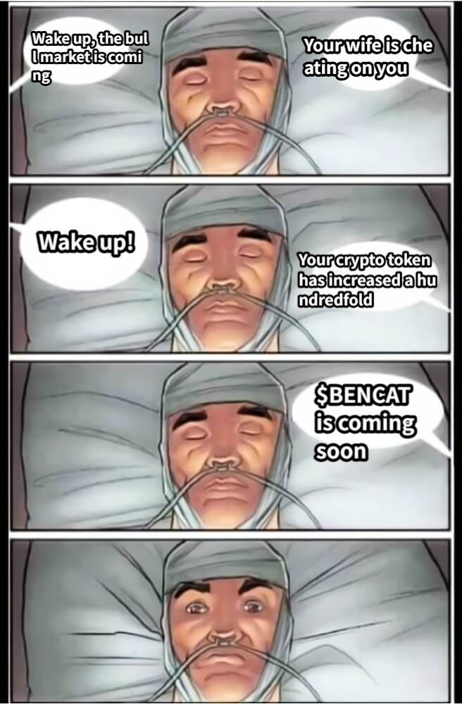 Wake up, the bull market is comingYour wife is cheating on youYour crypto token has increased a hundredfold$BENCAT is coming soonWake up!
