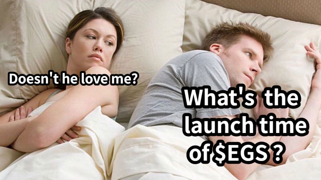 Doesn't he love me?What's  the launch time of $EGS ？