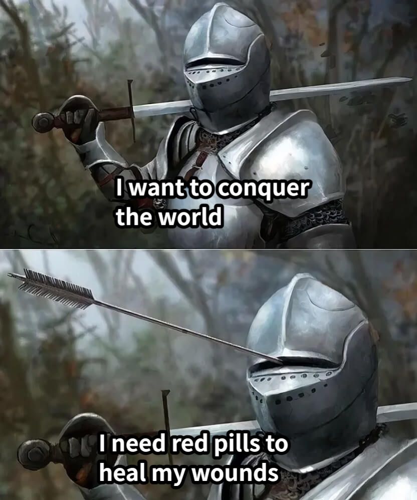 I want to conquer the worldI need red pills to heal my wounds