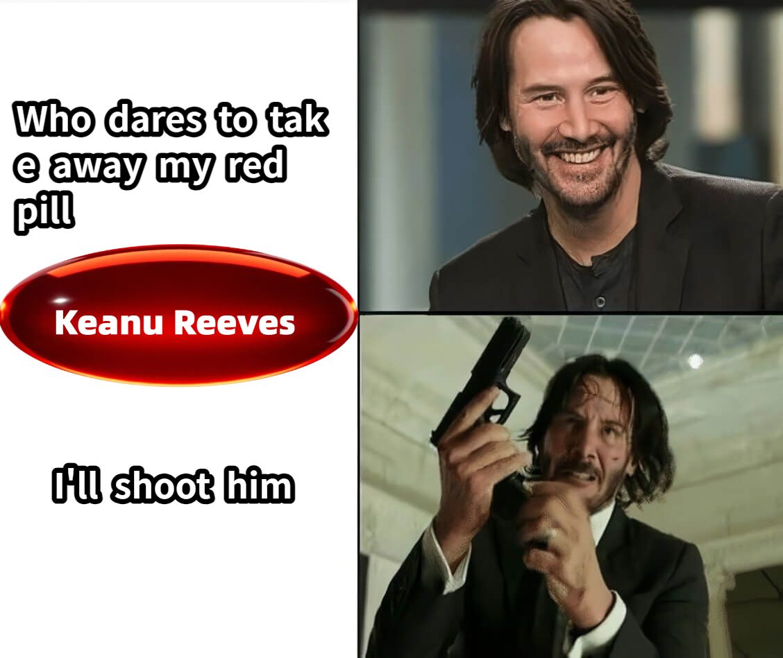 Who  dares  to  take  away  my  red   pillI'll  shoot  him