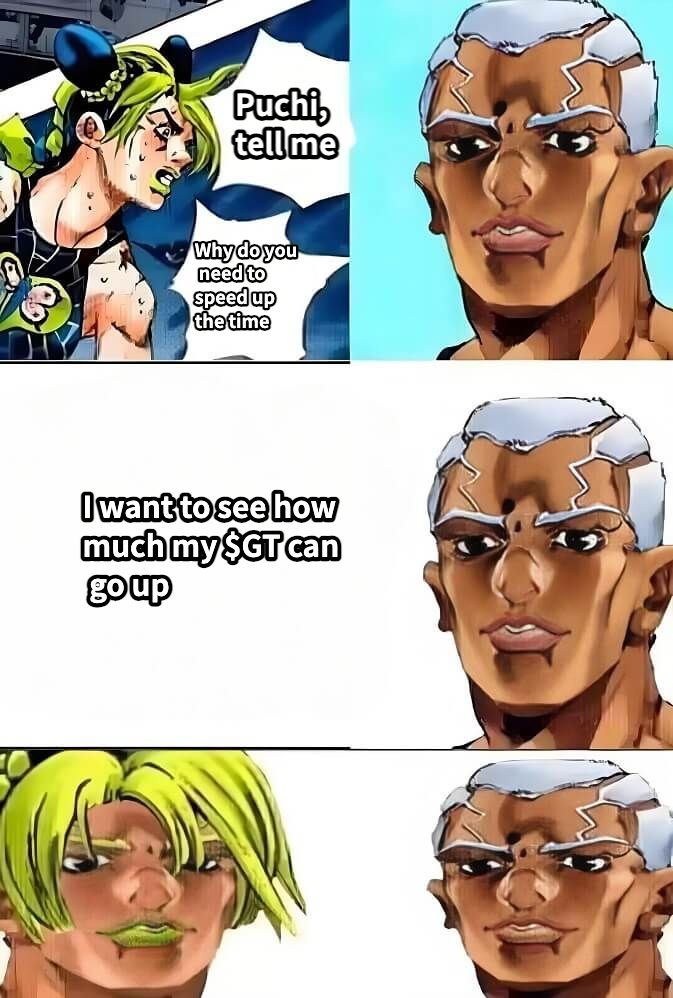 Puchi, tell meWhy do you need to speed up the timeI want to see how much my $GT can go up